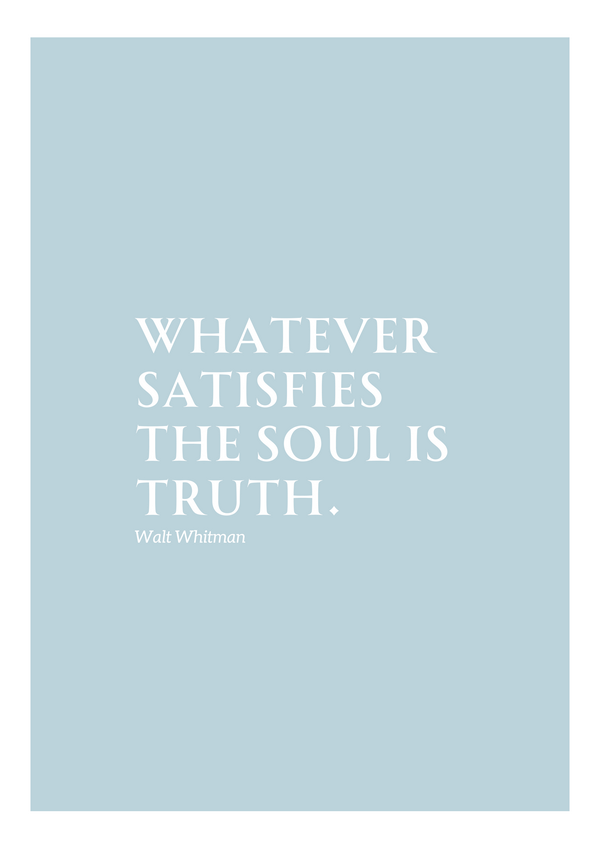 Whatever Satisfies the Soul - Walt Whitman